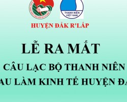 HUYỆN ĐẮK R’LẤP RA MẮT CÂU LẠC BỘ THANH NIÊN GIÚP NHAU LÀM KINH TẾ VÀ DUY TRÌ TỐT CÁC MÔ HÌNH THANH NIÊN LÀM KINH TẾ NĂM 2021